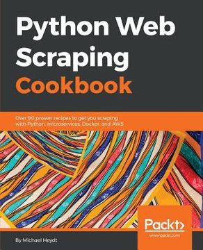 portada Python Web Scraping Cookbook: Over 90 Proven Recipes To Get You Scraping With Python, Micro Services, Docker And Aws (en Inglés)