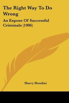 portada the right way to do wrong: an expose of successful criminals (1906) (en Inglés)