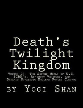 portada Death's Twilight Kingdom: Volume 2: The Secret World of U.S. ICBM's, Re-entry Vehicles, and Dynamic Strategic Nuclear Forces Control (en Inglés)