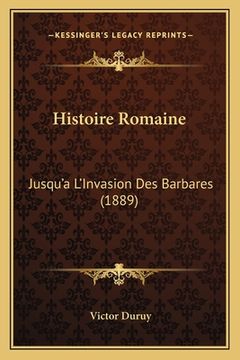 portada Histoire Romaine: Jusqu'a L'Invasion Des Barbares (1889) (en Francés)