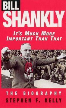 portada Bill Shankly: It's Much More Important Than That: The Biography
