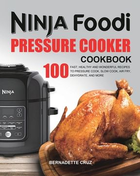 portada The Ninja Foodi Pressure C k r Cookbook: 100 Fast, Healthy and Wonderful Recipes to Pressure Cook, Slow Cook, Air Fry, Dehydrate, a (en Inglés)