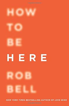 portada How to Be Here: A Guide to Creating a Life Worth Living