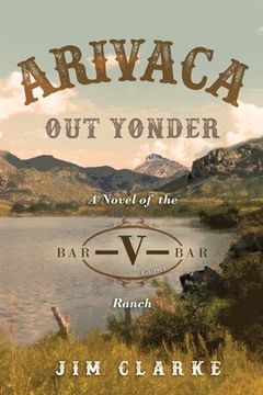 portada Arivaca Out Yonder: A Novel of the Bar-V-Bar Ranch (in English)