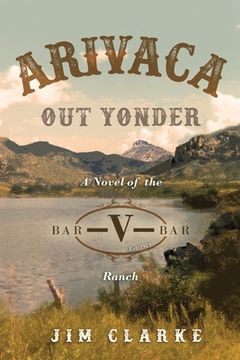 portada Arivaca Out Yonder: A Novel of the Bar-V-Bar Ranch (en Inglés)