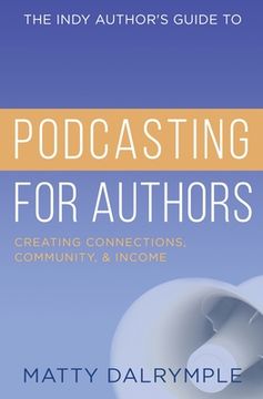 portada The Indy Author's Guide to Podcasting for Authors: Creating Connections, Community, and Income (en Inglés)