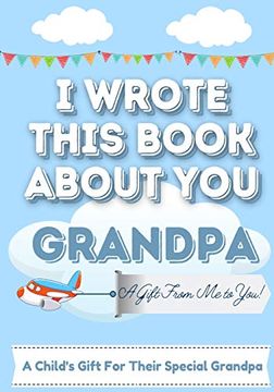 portada I Wrote This Book About you Grandpa: A Child'S Fill in the Blank Gift Book for Their Special Grandpa | Perfect for Kid'S | 7 x 10 Inch 