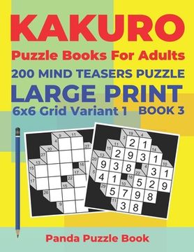 portada Kakuro Puzzle Books For Adults - 200 Mind Teasers Puzzle - Large Print - 6x6 Grid Variant 1 - Book 3: Brain Games Books For Adults - Mind Teaser Puzzl (in English)