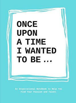 portada Once Upon a Time I Wanted to be.: An Inspirational Not to Help You Find Your Passions and Talent (en Inglés)