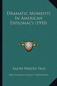 portada dramatic moments in american diplomacy (1918) (en Inglés)