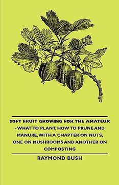 portada soft fruit growing for the amateur - what to plant, how to prune and manure, with a chapter on nuts, one on mushrooms and another on composting (en Inglés)