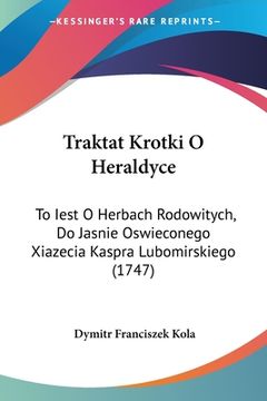 portada Traktat Krotki O Heraldyce: To Iest O Herbach Rodowitych, Do Jasnie Oswieconego Xiazecia Kaspra Lubomirskiego (1747)