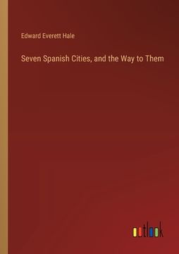 portada Seven Spanish Cities, and the Way to Them (en Inglés)