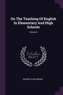 portada On The Teaching Of English In Elementary And High Schools; Volume 5 (en Inglés)
