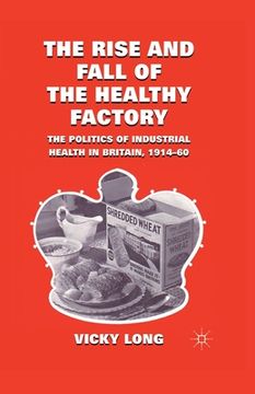 portada The Rise and Fall of the Healthy Factory: The Politics of Industrial Health in Britain, 1914-60 (en Inglés)