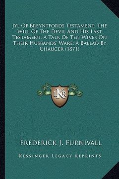 portada jyl of breyntfords testament; the will of the devil and his last testament; a talk of ten wives on their husbands' ware; a ballad by chaucer (1871)