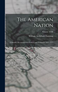 portada The American Nation: A History; Reconstruction Political and Economic 1865-1877; Volume XXII (en Inglés)