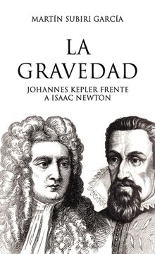 portada LA GRAVEDAD JOHANNES KEPLER FRENTE A ISAAC NEWTON (in Spanish)