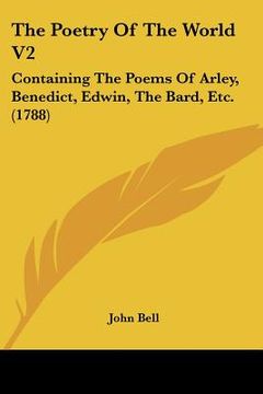 portada the poetry of the world v2: containing the poems of arley, benedict, edwin, the bard, etc. (1788) (en Inglés)