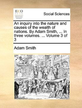 portada an inquiry into the nature and causes of the wealth of nations. by adam smith, ... in three volumes. ... volume 3 of 3 (in English)