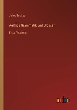portada Aelfrics Grammatik und Glossar: Erste Abteilung (en Alemán)