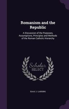 portada Romanism and the Republic: A Discussion of the Purposes, Assumptions, Principles and Methods of the Roman Catholic Hierarchy (en Inglés)