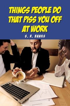 portada Things People Do That Piss You Off at Work (en Inglés)