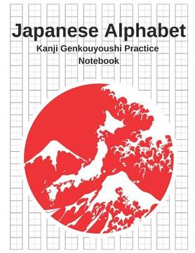 portada Japanese Alphabet - Kanji Genkouyoushi Practice Notebook: Writing Paper Genkouyoushi Workbook to Write Kanji, Kana, Katakana or Hiragana (en Inglés)