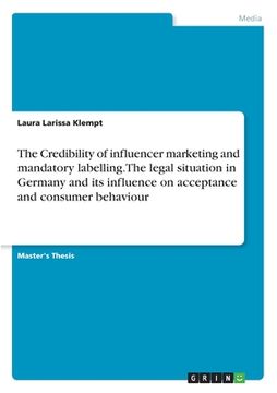 portada The Credibility of influencer marketing and mandatory labelling.The legal situation in Germany and its influence on acceptance and consumer behaviour (en Inglés)