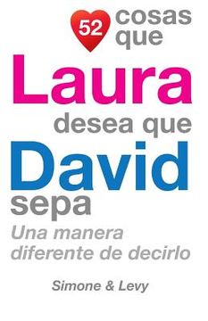 portada 52 Cosas Que Laura Desea Que David Sepa: Una Manera Diferente de Decirlo (in Spanish)