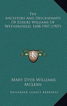 portada the ancestors and descendants of ezekiel williams of wethersfield, 1608-1907 (1907) (en Inglés)