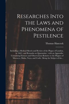 portada Researches Into the Laws and Phenomena of Pestilence: Including a Medical Sketch and Review of the Plague of London, in 1665; and Remarks on Quarantin (en Inglés)