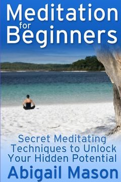 portada Meditation for Beginners: Secret Meditating Techniques to Unlock Your Hidden Potential (in English)