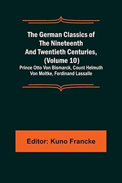 portada The German Classics of the Nineteenth and Twentieth Centuries; (Volume 10); Prince Otto von Bismarck; Count Helmuth von Moltke; Ferdinand Lassalle