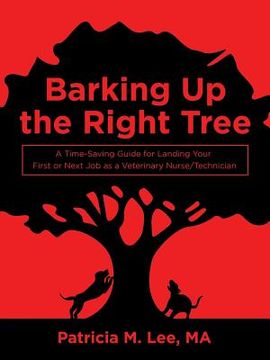 portada Barking up the Right Tree: A Time-Saving Guide for Landing Your First or Next Job as a Veterinary Nurse/Technician