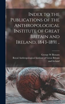 portada Index to the Publications of the Anthropological Institute of Great Britain and Ireland, 1843-1891 .. (en Inglés)