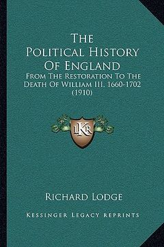 portada the political history of england: from the restoration to the death of william iii, 1660-1702 (1910) (en Inglés)