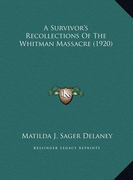 portada a survivor's recollections of the whitman massacre (1920) a survivor's recollections of the whitman massacre (1920) (en Inglés)