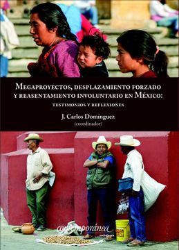 portada Megaproyectos, Desplazamiento Forzado y Reasentamiento Involuntario en México: Testimonios y Reflexiones (in Spanish)