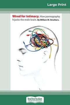 portada Wired For Intimacy: How Pornography Hijacks the Male Brain (16pt Large Print Edition) (en Inglés)