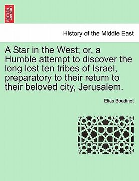 portada a star in the west; or, a humble attempt to discover the long lost ten tribes of israel, preparatory to their return to their beloved city, jerusale (en Inglés)