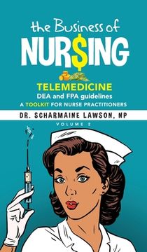 portada The Business of Nur$ing: Telemedicine, DEA and FPA guidelines, A Toolkit for Nurse Practitioners Vol. 2 (en Inglés)