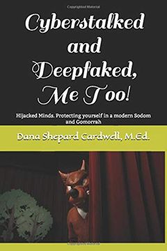 portada Cyberstalked and Deepfaked, me Too! Hijacked Minds. Protecting Yourself in a Modern Sodom and Gomorrah (en Inglés)