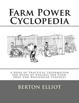 portada Farm Power Cyclopedia: A Book of Practical Information For Users of Engines For Farm, Shop and Household Purposes (in English)
