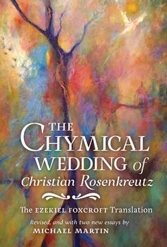 portada The Chymical Wedding of Christian Rosenkreutz: The Ezekiel Foxcroft translation revised, and with two new essays by Michael Martin (en Inglés)