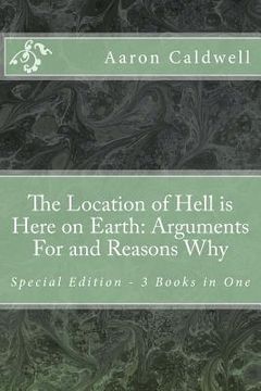 portada The Location of Hell is Here on Earth: Arguments For and Reasons Why - Special Edition - 3 Books in One (en Inglés)