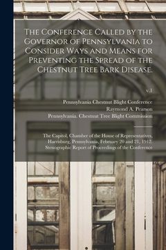 portada The Conference Called by the Governor of Pennsylvania to Consider Ways and Means for Preventing the Spread of the Chestnut Tree Bark Disease.: The Cap (en Inglés)