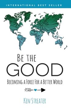 portada Be the Good: Becoming a Force for a Better World (en Inglés)