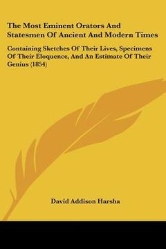 portada the most eminent orators and statesmen of ancient and modern times: containing sketches of their lives, specimens of their eloquence, and an estimate (en Inglés)