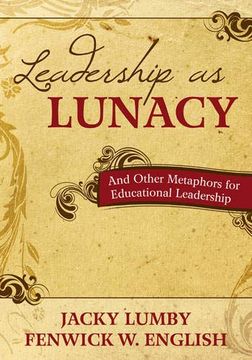 portada Leadership as Lunacy: And Other Metaphors for Educational Leadership (en Inglés)